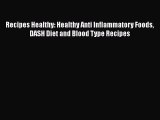 Read Recipes Healthy: Healthy Anti Inflammatory Foods DASH Diet and Blood Type Recipes Ebook