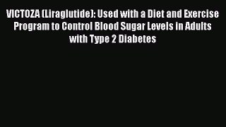 Read VICTOZA (Liraglutide): Used with a Diet and Exercise Program to Control Blood Sugar Levels