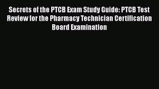 Read Secrets of the PTCB Exam Study Guide: PTCB Test Review for the Pharmacy Technician Certification