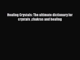 [PDF] Healing Crystals: The ultimate dictionary for crystals chakras and healing [Download]