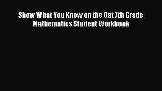 Read Show What You Know on the Oat 7th Grade Mathematics Student Workbook Ebook Free