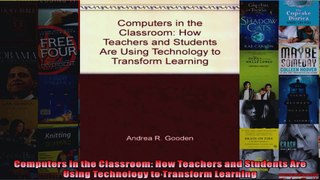Computers in the Classroom How Teachers and Students Are Using Technology to Transform