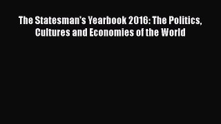 Read The Statesman's Yearbook 2016: The Politics Cultures and Economies of the World Ebook