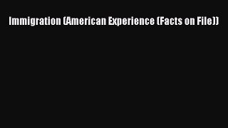 Read Immigration (American Experience (Facts on File)) Ebook Free