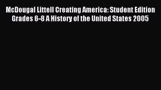 Read McDougal Littell Creating America: Student Edition Grades 6-8 A History of the United