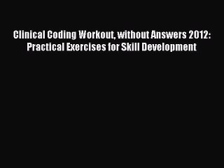 Read Clinical Coding Workout without Answers 2012: Practical Exercises for Skill Development