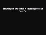 Read Surviving the Heartbreak of Choosing Death for Your Pet Ebook Free