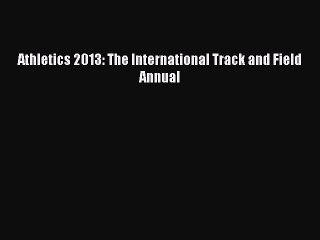 Read Athletics 2013: The International Track and Field Annual Ebook