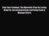 Read Stop Your Cravings: The Ayurvedic Plan for Losing Body Fat Increasing Energy and Using