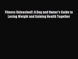 Read Fitness Unleashed!: A Dog and Owner's Guide to Losing Weight and Gaining Health Together