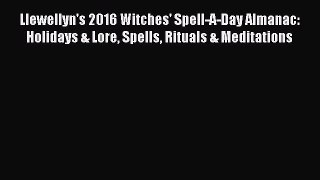 Download Llewellyn's 2016 Witches' Spell-A-Day Almanac: Holidays & Lore Spells Rituals & Meditations