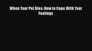 Read When Your Pet Dies: How to Cope With Your Feelings Ebook Free
