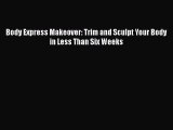 Download Body Express Makeover: Trim and Sculpt Your Body in Less Than Six Weeks Ebook Free