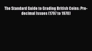 Read The Standard Guide to Grading British Coins: Pre-decimal Issues (1797 to 1970) Ebook