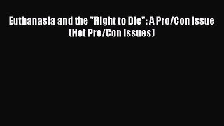 Read Euthanasia and the Right to Die: A Pro/Con Issue (Hot Pro/Con Issues) Ebook Free