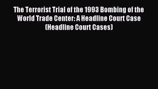 Read The Terrorist Trial of the 1993 Bombing of the World Trade Center: A Headline Court Case