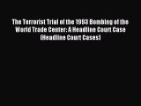Read The Terrorist Trial of the 1993 Bombing of the World Trade Center: A Headline Court Case