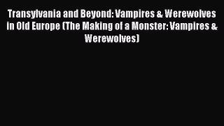 Read Transylvania and Beyond: Vampires & Werewolves in Old Europe (The Making of a Monster: