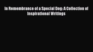 Read In Remembrance of a Special Dog: A Collection of Inspirational Writings Ebook Free