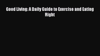 Download Good Living: A Daily Guide to Exercise and Eating Right PDF Free