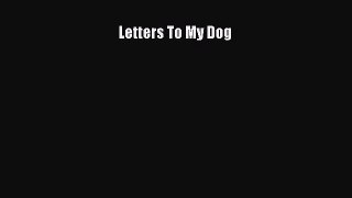 Read Letters To My Dog Ebook Free