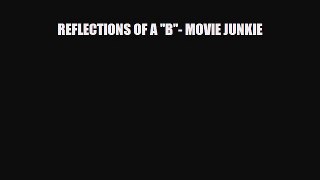 Read ‪REFLECTIONS OF A ''B''- MOVIE JUNKIE‬ Ebook Free