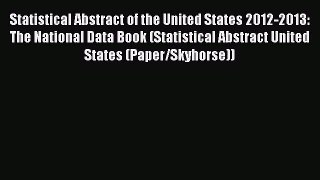 Download Statistical Abstract of the United States 2012-2013: The National Data Book (Statistical