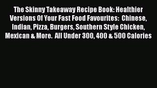 Read The Skinny Takeaway Recipe Book: Healthier Versions Of Your Fast Food Favourites:  Chinese