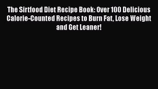 Read The Sirtfood Diet Recipe Book: Over 100 Delicious Calorie-Counted Recipes to Burn Fat