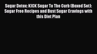 Read Sugar Detox: KICK Sugar To The Curb (Boxed Set): Sugar Free Recipes and Bust Sugar Cravings