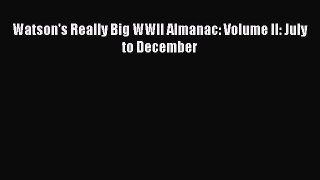 Download Watson's Really Big WWII Almanac: Volume II: July to December PDF
