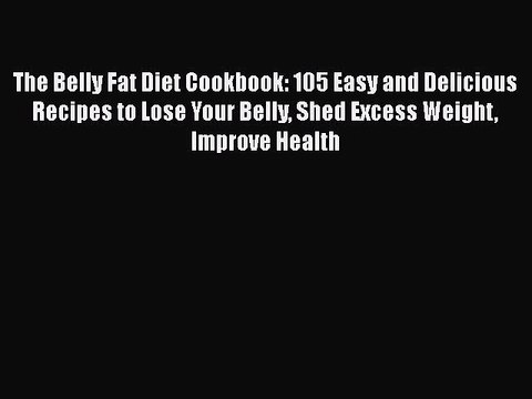 Download The Belly Fat Diet Cookbook: 105 Easy and Delicious Recipes to Lose Your Belly Shed