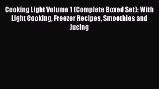 Read Cooking Light Volume 1 (Complete Boxed Set): With Light Cooking Freezer Recipes Smoothies