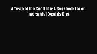 Download A Taste of the Good Life: A Cookbook for an Interstitial Cystitis Diet PDF Free