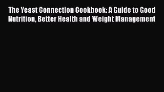 Download The Yeast Connection Cookbook: A Guide to Good Nutrition Better Health and Weight