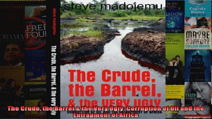 The Crude the Barrel  the Very Ugly Corruption of Oil and the Entrapment of Africa