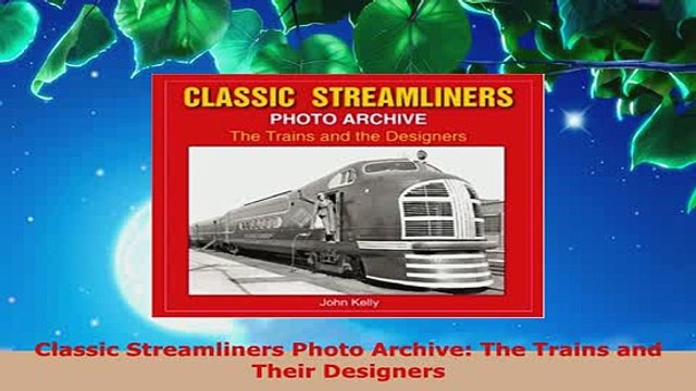 PDF Classic Streamliners Photo Archive The Trains and Their Designers Ebook