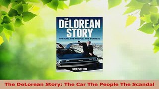 Download  The DeLorean Story The Car The People The Scandal Read Online