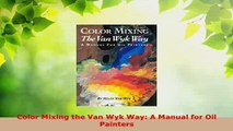 Download  Color Mixing the Van Wyk Way A Manual for Oil Painters Ebook