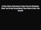 Read A Time-Share Salesman's Sales Secrets Divulged: What You Do Not Know About Time-Share