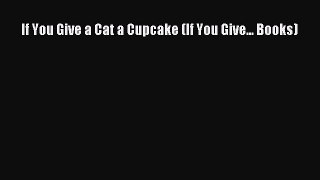 [Download PDF] If You Give a Cat a Cupcake (If You Give... Books) Ebook Free