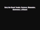 Read ‪Bury the Dead: Tombs Corpses Mummies Skeletons & Rituals PDF Free