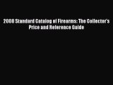 Read 2008 Standard Catalog of Firearms: The Collector's Price and Reference Guide Ebook Free