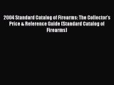 Read 2004 Standard Catalog of Firearms: The Collector's Price & Reference Guide (Standard Catalog