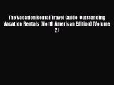 Read The Vacation Rental Travel Guide: Outstanding Vacation Rentals (North American Edition)