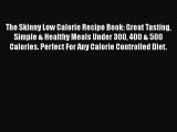 Read The Skinny Low Calorie Recipe Book: Great Tasting Simple & Healthy Meals Under 300 400