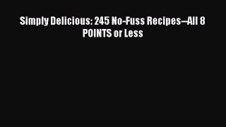 Read Simply Delicious: 245 No-Fuss Recipes--All 8 POINTS or Less Ebook Free