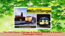 Download  The 400 Story Chicago  North Westerns Premier Passenger Trains Free Books