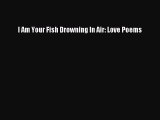 [PDF] I Am Your Fish Drowning In Air: Love Poems [Download] Full Ebook