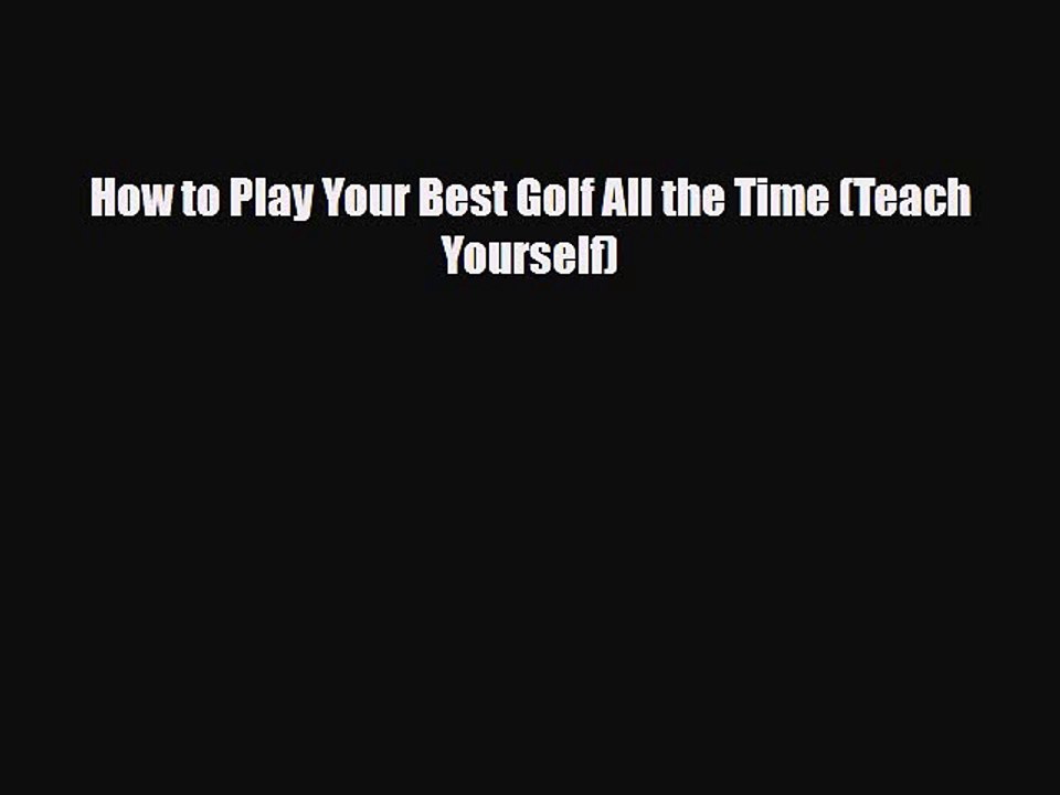 Download How to Play Your Best Golf All the Time (Teach Yourself) Read Online